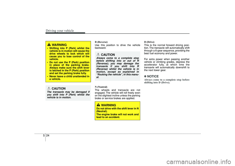 HYUNDAI IX35 2016 Owners Manual Driving your vehicle24
5
R (Reverse)
Use this position to drive the vehicle
backward.
N (Neutral)
The wheels and transaxle are not
engaged. The vehicle will roll freely even
on the slightest incline u HYUNDAI IX35 2016 Owners Manual Driving your vehicle24
5
R (Reverse)
Use this position to drive the vehicle
backward.
N (Neutral)
The wheels and transaxle are not
engaged. The vehicle will roll freely even
on the slightest incline u