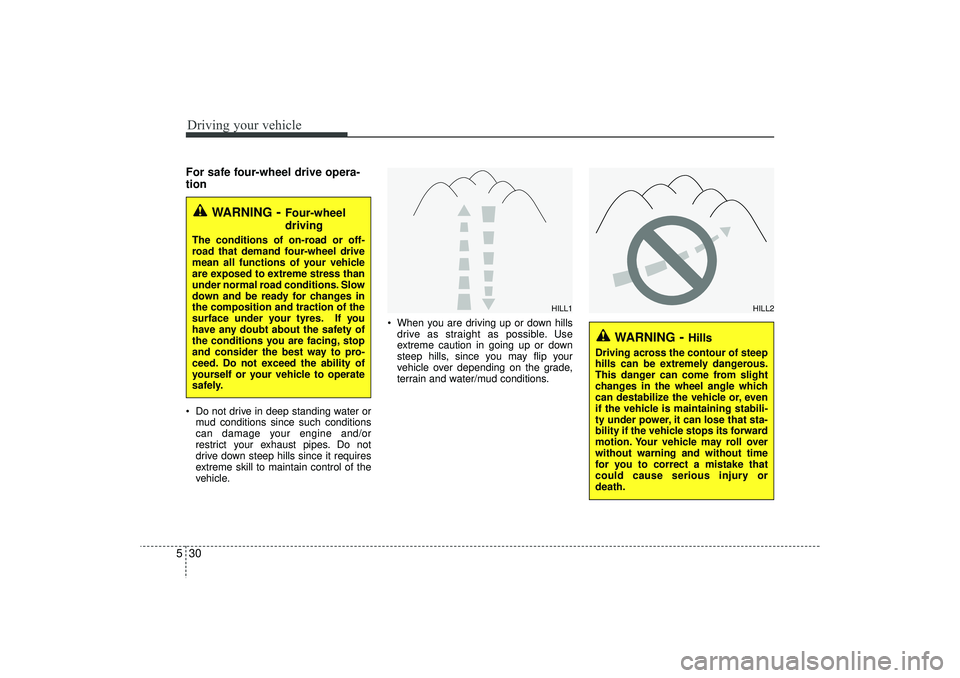 HYUNDAI IX35 2016 Owners Manual Driving your vehicle30
5For safe four-wheel drive opera-
tion Do not drive in deep standing water or
mud conditions since such conditions
can damage your engine and/or
restrict your exhaust pipes. HYUNDAI IX35 2016 Owners Manual Driving your vehicle30
5For safe four-wheel drive opera-
tion Do not drive in deep standing water or
mud conditions since such conditions
can damage your engine and/or
restrict your exhaust pipes.