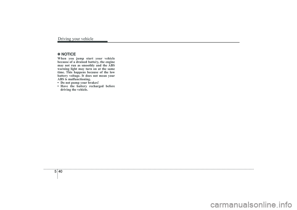 HYUNDAI IX35 2016  Owners Manual Driving your vehicle40
5✽
✽
NOTICEWhen you jump start your vehicle
because of a drained battery, the engine
may not run as smoothly and the ABS
warning light may turn on at the same
time. This hap