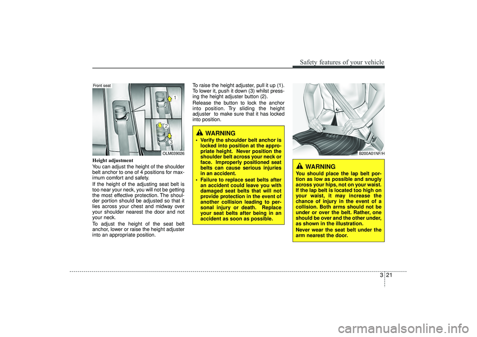 HYUNDAI IX35 2016 Owners Manual 321
Safety features of your vehicle
Height adjustment
You can adjust the height of the shoulder
belt anchor to one of 4 positions for max-
imum comfort and safety.
If the height of the adjusting seat HYUNDAI IX35 2016 Owners Manual 321
Safety features of your vehicle
Height adjustment
You can adjust the height of the shoulder
belt anchor to one of 4 positions for max-
imum comfort and safety.
If the height of the adjusting seat