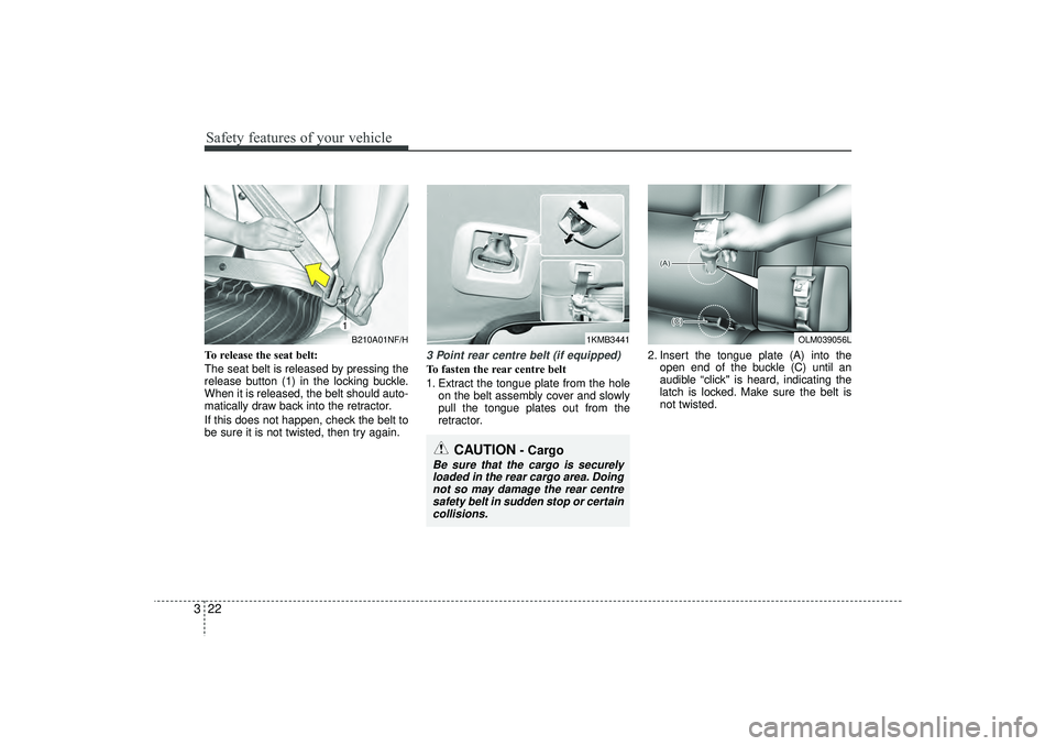 HYUNDAI IX35 2016  Owners Manual Safety features of your vehicle22
3To release the seat belt:
The seat belt is released by pressing the
release button (1) in the locking buckle.
When it is released, the belt should auto-
matically dr