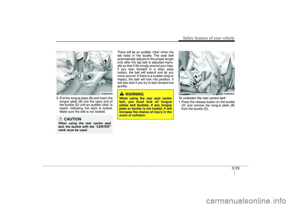 HYUNDAI IX35 2016 Owners Manual 323
Safety features of your vehicle
3. Pull the tongue plate (B) and insert thetongue plate (B) into the open end of
the buckle (D) until an audible “click” is
heard, indicating the latch is locke HYUNDAI IX35 2016 Owners Manual 323
Safety features of your vehicle
3. Pull the tongue plate (B) and insert thetongue plate (B) into the open end of
the buckle (D) until an audible “click” is
heard, indicating the latch is locke