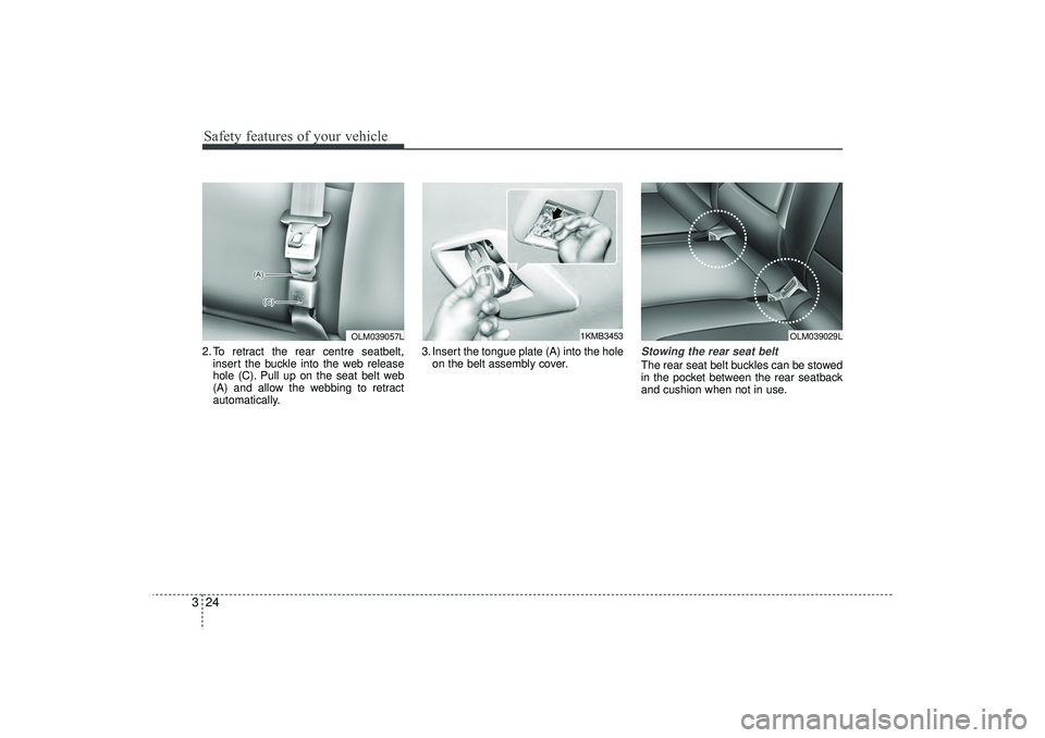HYUNDAI IX35 2016  Owners Manual Safety features of your vehicle24
32. To retract the rear centre seatbelt,
insert the buckle into the web release
hole (C). Pull up on the seat belt web
(A) and allow the webbing to retract
automatica