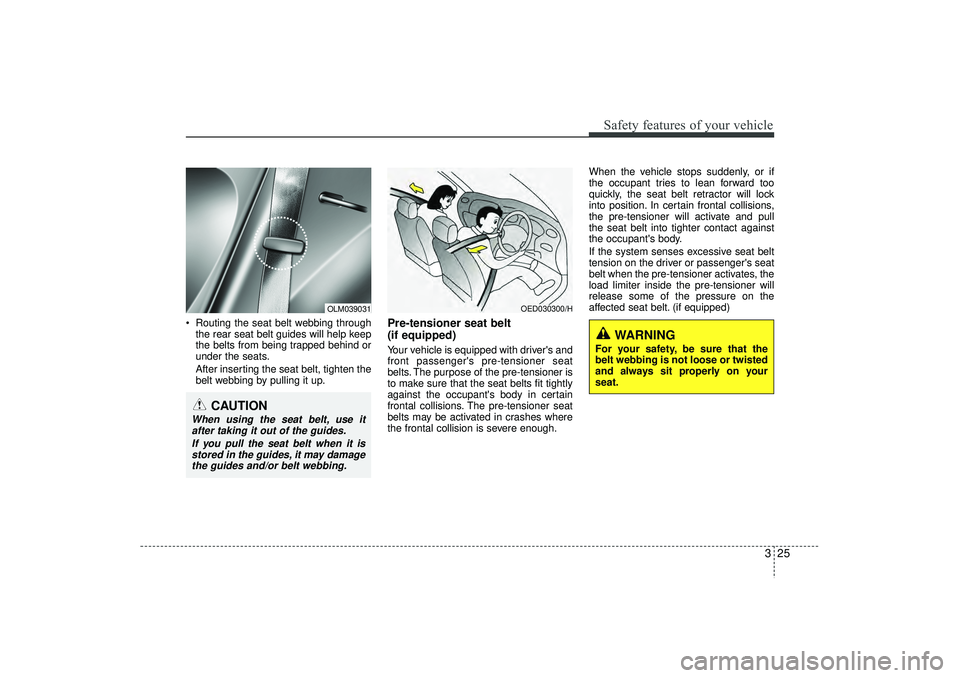 HYUNDAI IX35 2016 Owners Manual 325
Safety features of your vehicle
Routing the seat belt webbing throughthe rear seat belt guides will help keep
the belts from being trapped behind or
under the seats.
After inserting the seat bel HYUNDAI IX35 2016 Owners Manual 325
Safety features of your vehicle
Routing the seat belt webbing throughthe rear seat belt guides will help keep
the belts from being trapped behind or
under the seats.
After inserting the seat bel