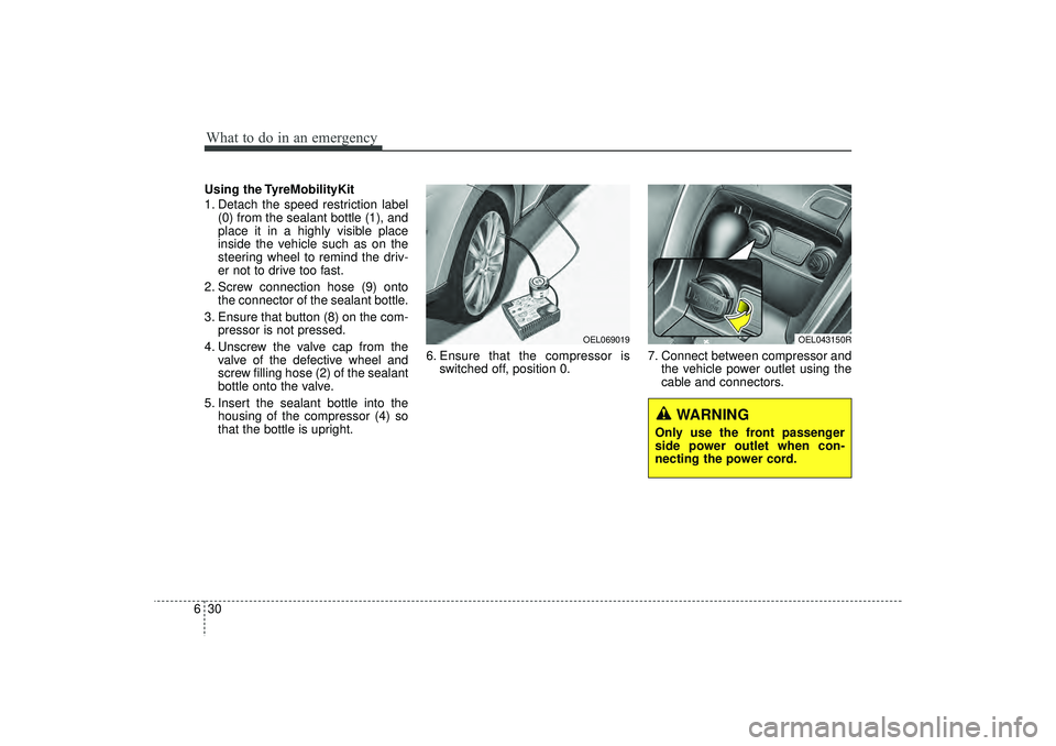 HYUNDAI IX35 2016  Owners Manual What to do in an emergency30
6Using the TyreMobilityKit
1. Detach the speed restriction label
(0) from the sealant bottle (1), and
place it in a highly visible place
inside the vehicle such as on the
