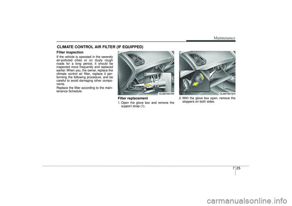 HYUNDAI IX35 2016  Owners Manual 725
Maintenance
CLIMATE CONTROL AIR FILTER (IF EQUIPPED)Filter inspectionIf the vehicle is operated in the severely
air-polluted cities or on dusty rough
roads for a long period, it should be
inspecte