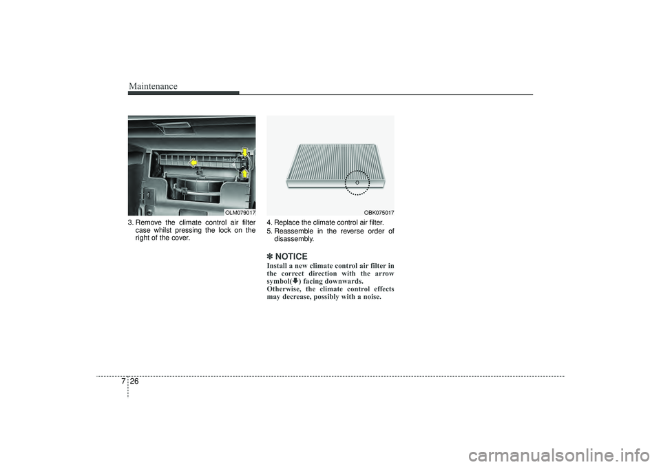 HYUNDAI IX35 2016  Owners Manual Maintenance26
73. Remove the climate control air filter
case whilst pressing the lock on the
right of the cover. 4. Replace the climate control air filter.
5. Reassemble in the reverse order of
disass