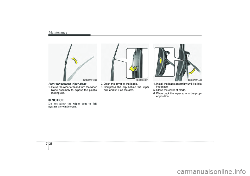 HYUNDAI IX35 2016  Owners Manual Maintenance28
7Front windscreen wiper blade1. Raise the wiper arm and turn the wiper
blade assembly to expose the plastic
locking clip.✽ ✽NOTICEDo not allow the wiper arm to fall
against the winds