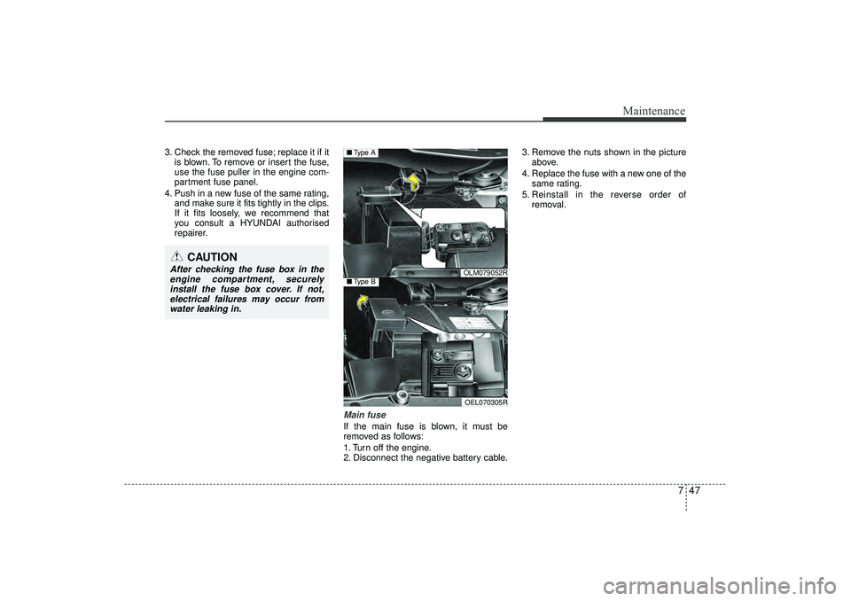 HYUNDAI IX35 2016  Owners Manual 747
Maintenance
3. Check the removed fuse; replace it if itis blown. To remove or insert the fuse,
use the fuse puller in the engine com-
partment fuse panel.
4. Push in a new fuse of the same rating,