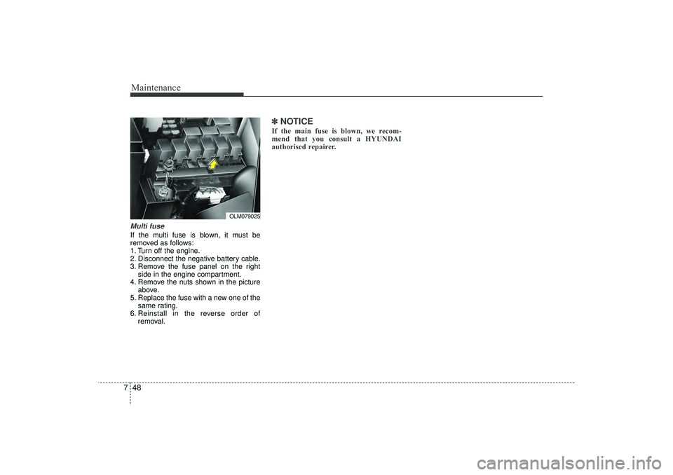 HYUNDAI IX35 2016  Owners Manual Maintenance48
7Multi fuseIf the multi fuse is blown, it must be
removed as follows:
1. Turn off the engine.
2. Disconnect the negative battery cable.
3. Remove the fuse panel on the right
side in the 