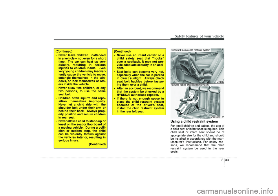 HYUNDAI IX35 2016 Owners Manual 333
Safety features of your vehicle
Using a child restraint systemFor small children and babies, the use of
a child seat or infant seat is required. This
child seat or infant seat should be of
appropr HYUNDAI IX35 2016 Owners Manual 333
Safety features of your vehicle
Using a child restraint systemFor small children and babies, the use of
a child seat or infant seat is required. This
child seat or infant seat should be of
appropr