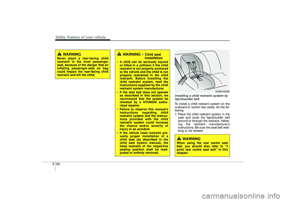 HYUNDAI IX35 2016 Owners Manual Safety features of your vehicle34
3
Installing a child restraint system by
lap/shoulder beltTo install a child restraint system on the
outboard or centre rear seats, do the fol-
lowing:
1. Place the c HYUNDAI IX35 2016 Owners Manual Safety features of your vehicle34
3
Installing a child restraint system by
lap/shoulder beltTo install a child restraint system on the
outboard or centre rear seats, do the fol-
lowing:
1. Place the c