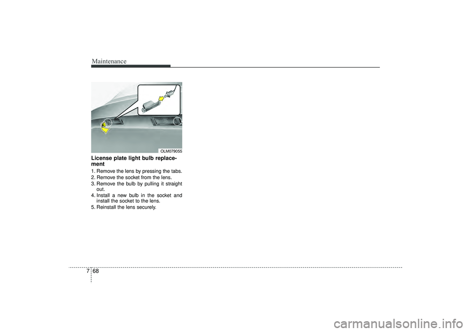 HYUNDAI IX35 2016  Owners Manual Maintenance68
7License plate light bulb replace-
ment 1. Remove the lens by pressing the tabs.
2. Remove the socket from the lens.
3. Remove the bulb by pulling it straight
out.
4. Install a new bulb 