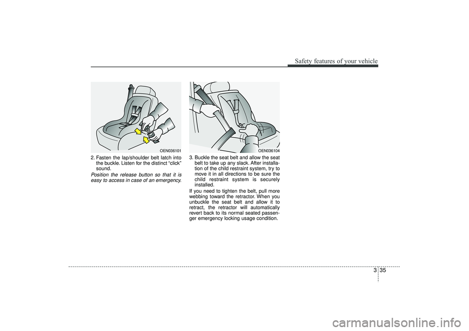 HYUNDAI IX35 2016  Owners Manual 335
Safety features of your vehicle
2. Fasten the lap/shoulder belt latch intothe buckle. Listen for the distinct “click”
sound.Position the release button so that it iseasy to access in case of a