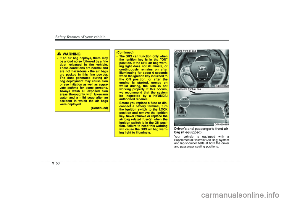 HYUNDAI IX35 2016 Owners Manual Safety features of your vehicle50
3
Drivers and passengers front air
bag (if equipped)Your vehicle is equipped with a
Supplemental Restraint (Air Bag) System
and lap/shoulder belts at both the drive HYUNDAI IX35 2016 Owners Manual Safety features of your vehicle50
3
Drivers and passengers front air
bag (if equipped)Your vehicle is equipped with a
Supplemental Restraint (Air Bag) System
and lap/shoulder belts at both the drive