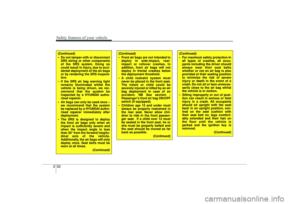 HYUNDAI IX35 2016 Owners Manual Safety features of your vehicle52
3
(Continued)
Front air bags are not intended to
deploy in side-impact, rear-
impact or rollover crashes. In
addition, front air bags will not
deploy in frontal cra HYUNDAI IX35 2016 Owners Manual Safety features of your vehicle52
3
(Continued)
Front air bags are not intended to
deploy in side-impact, rear-
impact or rollover crashes. In
addition, front air bags will not
deploy in frontal cra