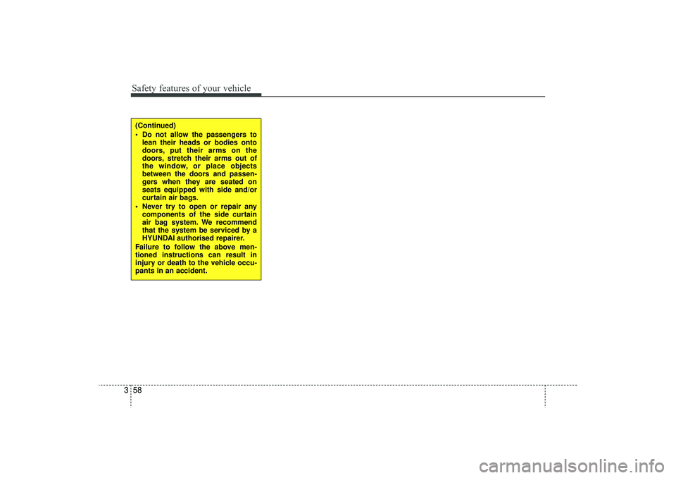 HYUNDAI IX35 2016  Owners Manual Safety features of your vehicle58
3(Continued)
 Do not allow the passengers to
lean their heads or bodies onto
doors, put their arms on the
doors, stretch their arms out of
the window, or place objec