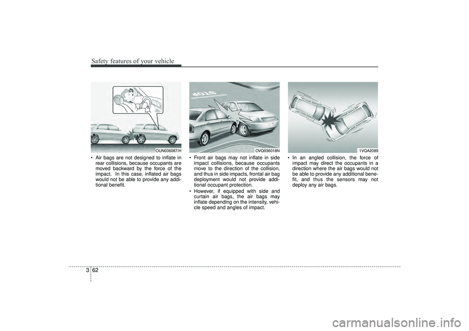 HYUNDAI IX35 2016  Owners Manual Safety features of your vehicle62
3 Air bags are not designed to inflate in
rear collisions, because occupants are
moved backward by the force of the
impact. In this case, inflated air bags
would not