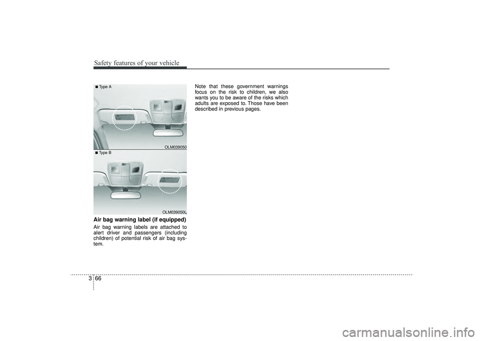 HYUNDAI IX35 2016  Owners Manual Safety features of your vehicle66
3Air bag warning label (if equipped)Air bag warning labels are attached to
alert driver and passengers (including
children) of potential risk of air bag sys-
tem. Not