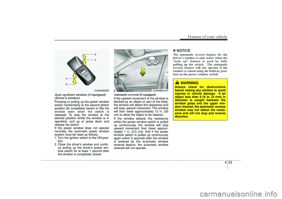 HYUNDAI IX35 2015  Owners Manual 423
Features of your vehicle
Auto up/down window (if equipped)(Drivers window) Pressing or pulling up the power window
switch momentarily to the second detent
position (6) completely lowers or lifts 