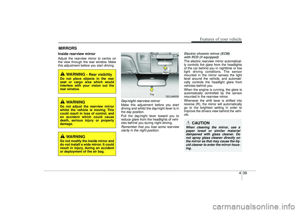 HYUNDAI IX35 2015  Owners Manual 439
Features of your vehicle
Inside rearview mirrorAdjust the rearview mirror to centre on
the view through the rear window. Make
this adjustment before you start driving.
Day/night rearview mirror  M