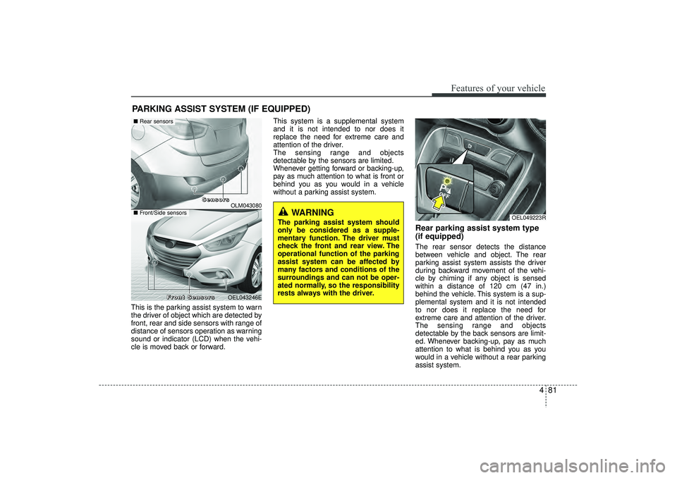 HYUNDAI IX35 2015 Owners Manual 481
Features of your vehicle
This is the parking assist system to warn
the driver of object which are detected by
front, rear and side sensors with range of
distance of sensors operation as warning
so HYUNDAI IX35 2015 Owners Manual 481
Features of your vehicle
This is the parking assist system to warn
the driver of object which are detected by
front, rear and side sensors with range of
distance of sensors operation as warning
so