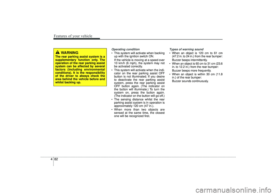 HYUNDAI IX35 2015 Owners Manual Features of your vehicle82
4
Operating condition This system will activate when backing
up with the ignition switch ON.
If the vehicle is moving at a speed over
10 km/h (6 mph), the system may not
be HYUNDAI IX35 2015 Owners Manual Features of your vehicle82
4
Operating condition This system will activate when backing
up with the ignition switch ON.
If the vehicle is moving at a speed over
10 km/h (6 mph), the system may not
be