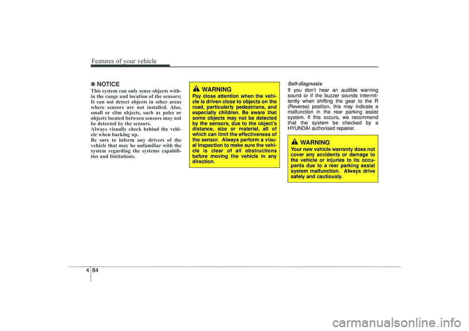 HYUNDAI IX35 2015 Owners Manual Features of your vehicle84
4✽
✽
NOTICEThis system can only sense objects with-
in the range and location of the sensors;
It can not detect objects in other areas
where sensors are not installed. A HYUNDAI IX35 2015 Owners Manual Features of your vehicle84
4✽
✽
NOTICEThis system can only sense objects with-
in the range and location of the sensors;
It can not detect objects in other areas
where sensors are not installed. A