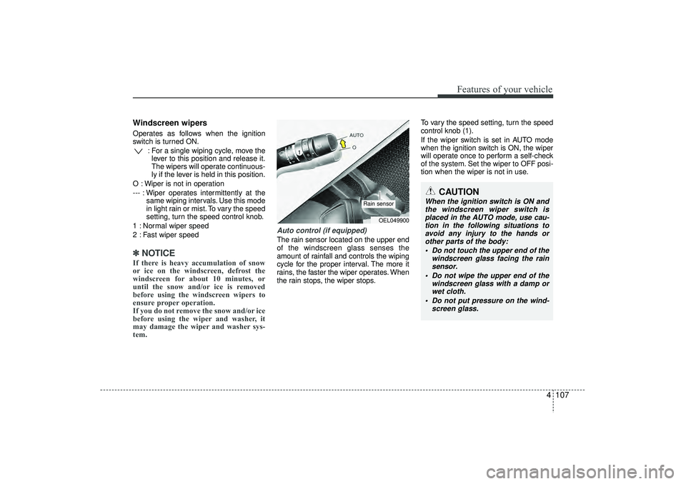 HYUNDAI IX35 2015 Owners Manual 4 107
Features of your vehicle
Windscreen wipers Operates as follows when the ignition
switch is turned ON.: For a single wiping cycle, move thelever to this position and release it.
The wipers will o HYUNDAI IX35 2015 Owners Manual 4 107
Features of your vehicle
Windscreen wipers Operates as follows when the ignition
switch is turned ON.: For a single wiping cycle, move thelever to this position and release it.
The wipers will o