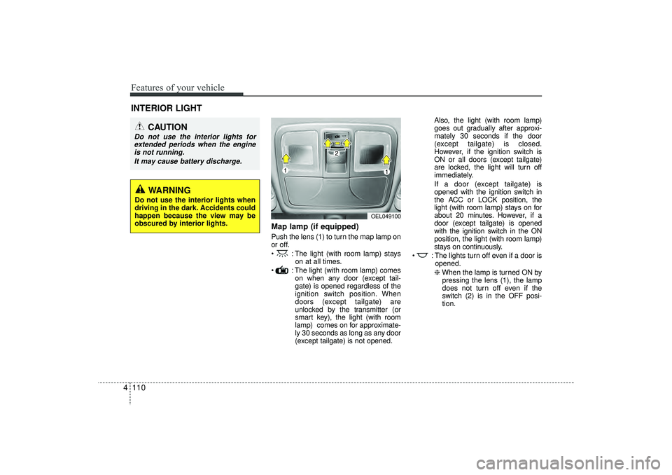 HYUNDAI IX35 2015 Owners Manual Features of your vehicle110
4
Map lamp (if equipped)Push the lens (1) to turn the map lamp on
or off.
: The light (with room lamp) stays
on at all times.
: The light (with room lamp) comes on when HYUNDAI IX35 2015 Owners Manual Features of your vehicle110
4
Map lamp (if equipped)Push the lens (1) to turn the map lamp on
or off.
: The light (with room lamp) stays
on at all times.
: The light (with room lamp) comes on when