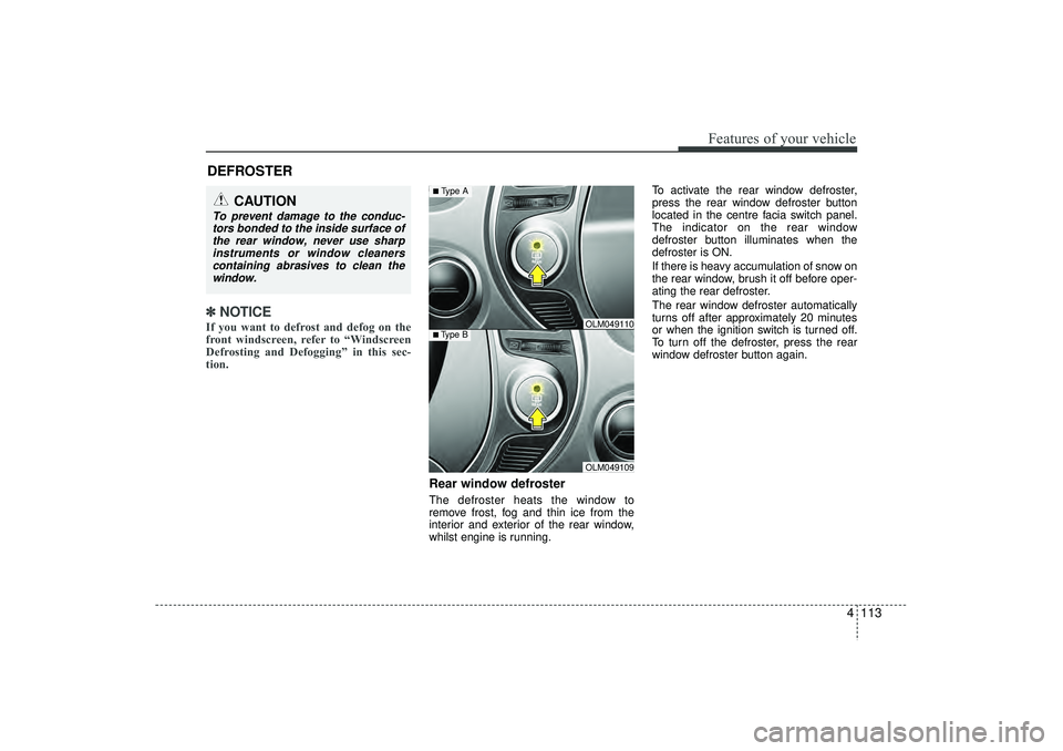 HYUNDAI IX35 2015 Owners Manual 4 113
Features of your vehicle
✽
✽NOTICEIf you want to defrost and defog on the
front windscreen, refer to “Windscreen
Defrosting and Defogging” in this sec-
tion.
Rear window defrosterThe d HYUNDAI IX35 2015 Owners Manual 4 113
Features of your vehicle
✽
✽NOTICEIf you want to defrost and defog on the
front windscreen, refer to “Windscreen
Defrosting and Defogging” in this sec-
tion.
Rear window defrosterThe d