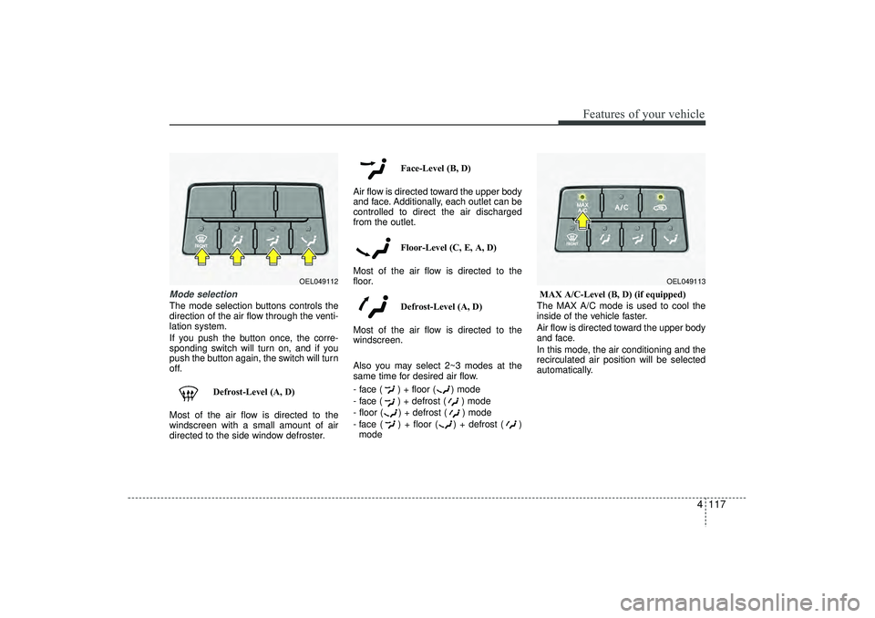 HYUNDAI IX35 2015 Owners Manual 4 117
Features of your vehicle
Mode selectionThe mode selection buttons controls the
direction of the air flow through the venti-
lation system.
If you push the button once, the corre-
sponding switch HYUNDAI IX35 2015 Owners Manual 4 117
Features of your vehicle
Mode selectionThe mode selection buttons controls the
direction of the air flow through the venti-
lation system.
If you push the button once, the corre-
sponding switch
