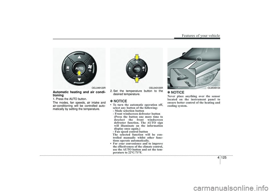 HYUNDAI IX35 2015 Owners Manual 4 125
Features of your vehicle
Automatic heating and air condi-
tioning1. Press the AUTO button.
The modes, fan speeds, air intake and
air-conditioning will be controlled auto-
matically by setting th HYUNDAI IX35 2015 Owners Manual 4 125
Features of your vehicle
Automatic heating and air condi-
tioning1. Press the AUTO button.
The modes, fan speeds, air intake and
air-conditioning will be controlled auto-
matically by setting th