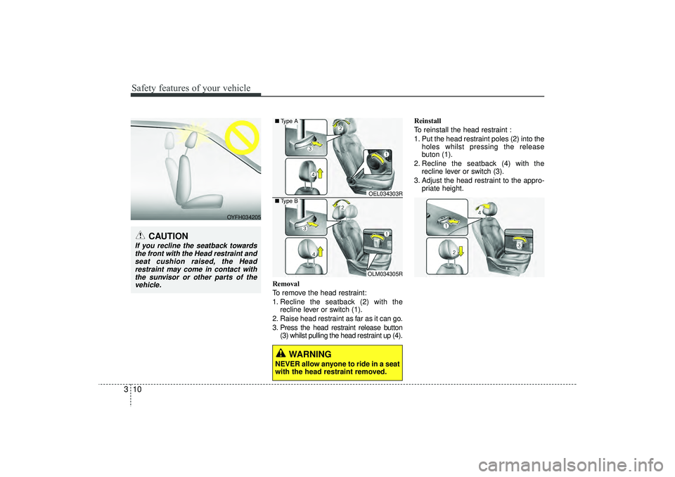 HYUNDAI IX35 2015  Owners Manual Safety features of your vehicle10
3
Removal
To remove the head restraint:
1. Recline the seatback (2) with the
recline lever or switch (1).
2. Raise head restraint as far as it can go.
3. Press the he