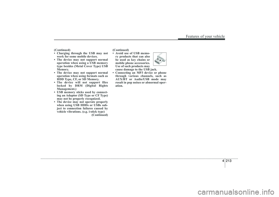 HYUNDAI IX35 2015 Owners Manual 4 213
Features of your vehicle
(Continued)
• Charging through the USB may notwork for some mobile devices.
• The device may not support normal operation when using a USB memory
type besides (Metal HYUNDAI IX35 2015 Owners Manual 4 213
Features of your vehicle
(Continued)
• Charging through the USB may notwork for some mobile devices.
• The device may not support normal operation when using a USB memory
type besides (Metal