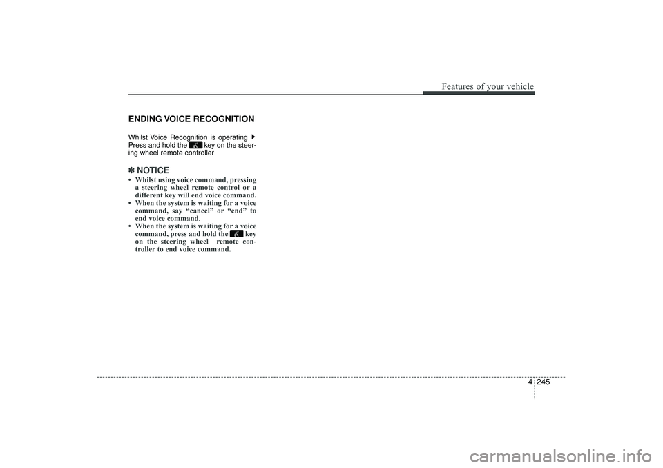 HYUNDAI IX35 2015  Owners Manual 4 245
Features of your vehicle
ENDING VOICE  RECOGNITIONWhilst Voice Recognition is operating 
Press and hold the  key on the steer-
ing wheel remote controller ✽ ✽NOTICE • Whilst using voice co