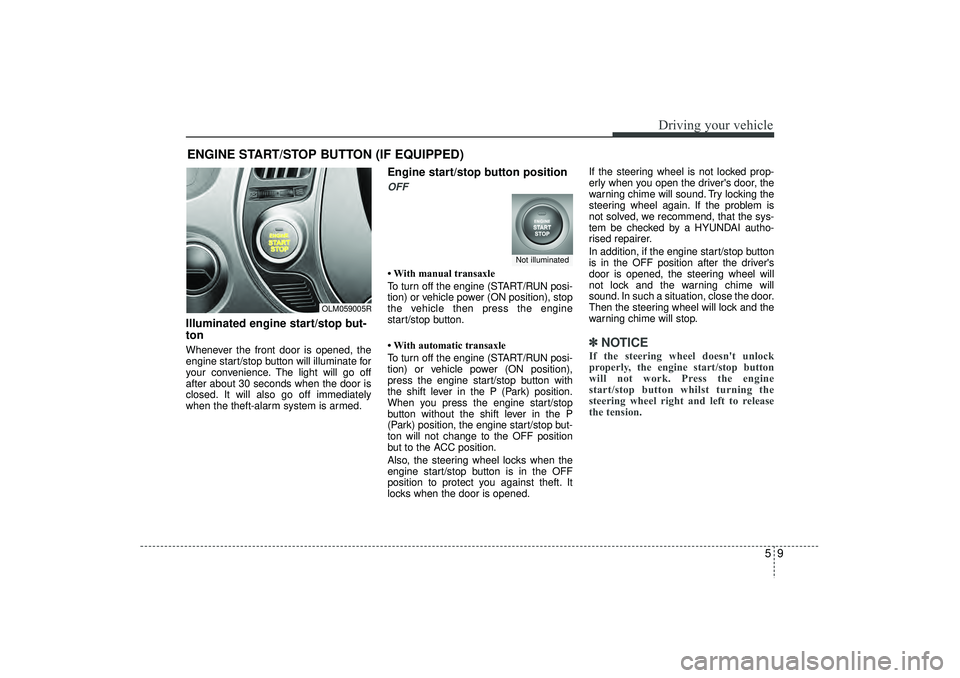 HYUNDAI IX35 2015  Owners Manual 59
Driving your vehicle
ENGINE START/STOP BUTTON (IF EQUIPPED)Illuminated engine start/stop but-
tonWhenever the front door is opened, the
engine start/stop button will illuminate for
your convenience