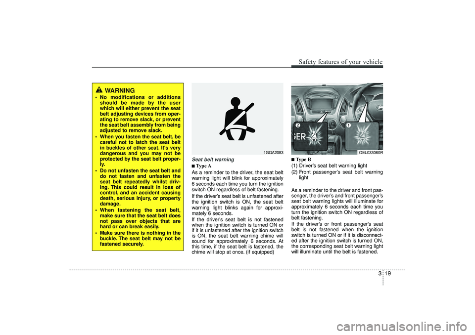HYUNDAI IX35 2015 Owners Manual 319
Safety features of your vehicle
Seat belt warning■
■Type A
As a reminder to the driver, the seat belt
warning light will blink for approximately
6 seconds each time you turn the ignition
switc HYUNDAI IX35 2015 Owners Manual 319
Safety features of your vehicle
Seat belt warning■
■Type A
As a reminder to the driver, the seat belt
warning light will blink for approximately
6 seconds each time you turn the ignition
switc