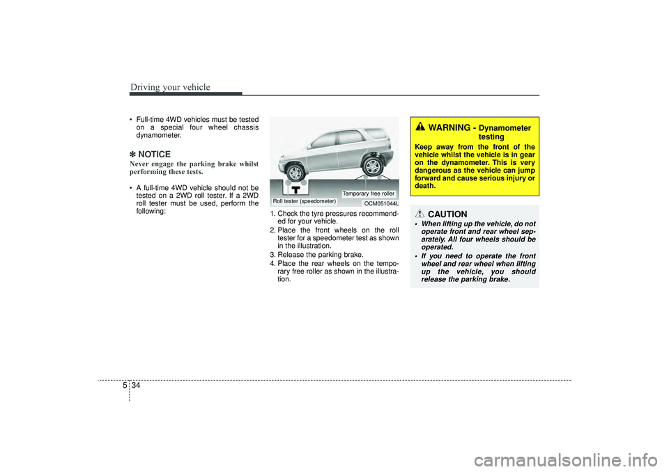 HYUNDAI IX35 2015  Owners Manual Driving your vehicle34
5 Full-time 4WD vehicles must be tested
on a special four wheel chassis
dynamometer.✽ ✽ NOTICENever engage the parking brake whilst
performing these tests. A full-time 4WD