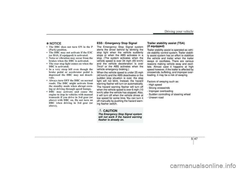 HYUNDAI IX35 2015  Owners Manual 547
Driving your vehicle
✽
✽NOTICE• The DBC does not turn ON in the P
(Park) position.
• The DBC may not activate if the ESC (or BAS, if equipped) is activated.
• Noise or vibration may occu