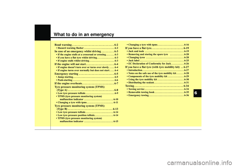 HYUNDAI IX35 2015 Owners Manual What to do in an emergencyRoad warning . . . . . . . . . . . . . . . . . . . . . . . . . . . . . . 6-2• Hazard warning flasher . . . . . . . . . . . . . . . . . . . . . . . . 6-2In case of an emerge HYUNDAI IX35 2015 Owners Manual What to do in an emergencyRoad warning . . . . . . . . . . . . . . . . . . . . . . . . . . . . . . 6-2• Hazard warning flasher . . . . . . . . . . . . . . . . . . . . . . . . 6-2In case of an emerge