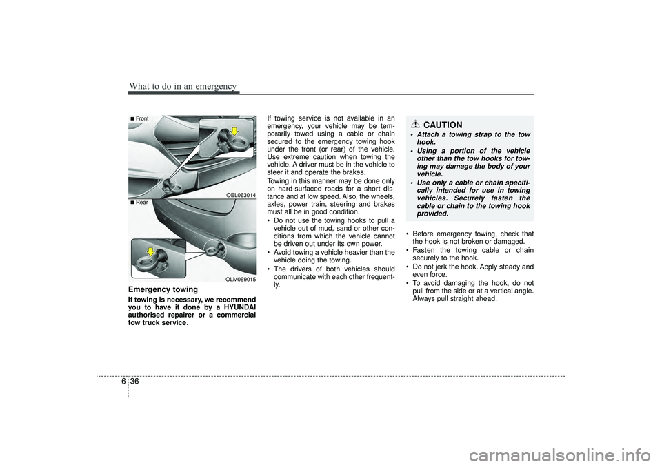 HYUNDAI IX35 2015 Owners Manual What to do in an emergency36
6Emergency towingIf towing is necessary, we recommend
you to have it done by a HYUNDAI
authorised repairer or a commercial
tow truck service. If towing service is not avai HYUNDAI IX35 2015 Owners Manual What to do in an emergency36
6Emergency towingIf towing is necessary, we recommend
you to have it done by a HYUNDAI
authorised repairer or a commercial
tow truck service. If towing service is not avai