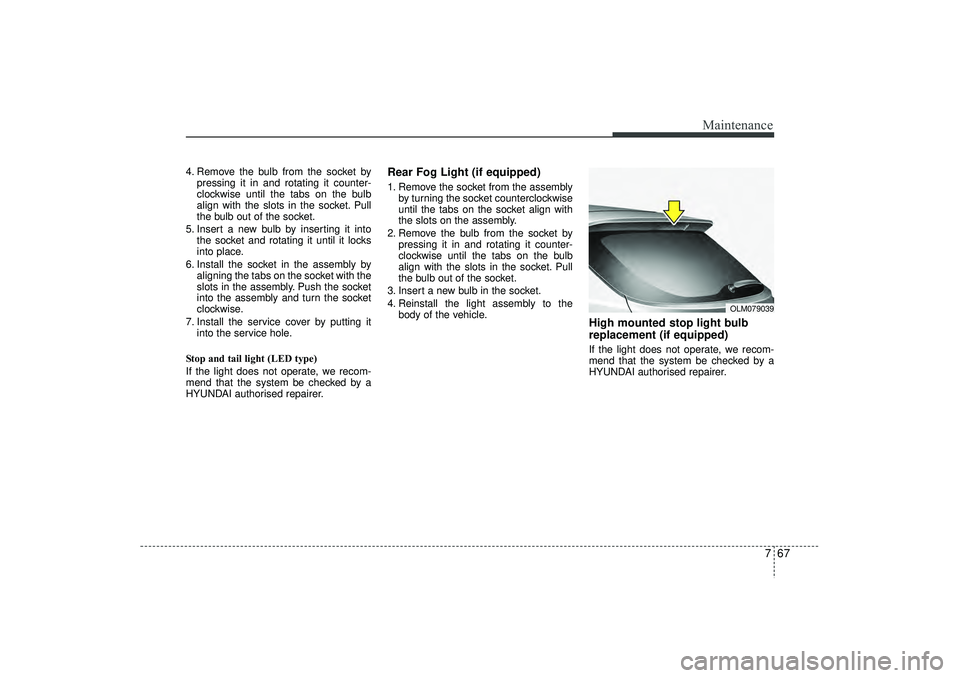 HYUNDAI IX35 2015  Owners Manual 767
Maintenance
4. Remove the bulb from the socket bypressing it in and rotating it counter-
clockwise until the tabs on the bulb
align with the slots in the socket. Pull
the bulb out of the socket.
5