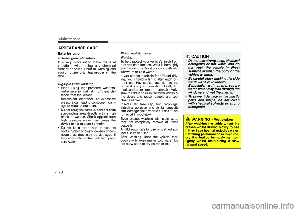 HYUNDAI IX35 2015  Owners Manual Maintenance70
7APPEARANCE CAREExterior careExterior general caution It is very important to follow the label
directions when using any chemical
cleaner or polish. Read all warning and
caution statemen