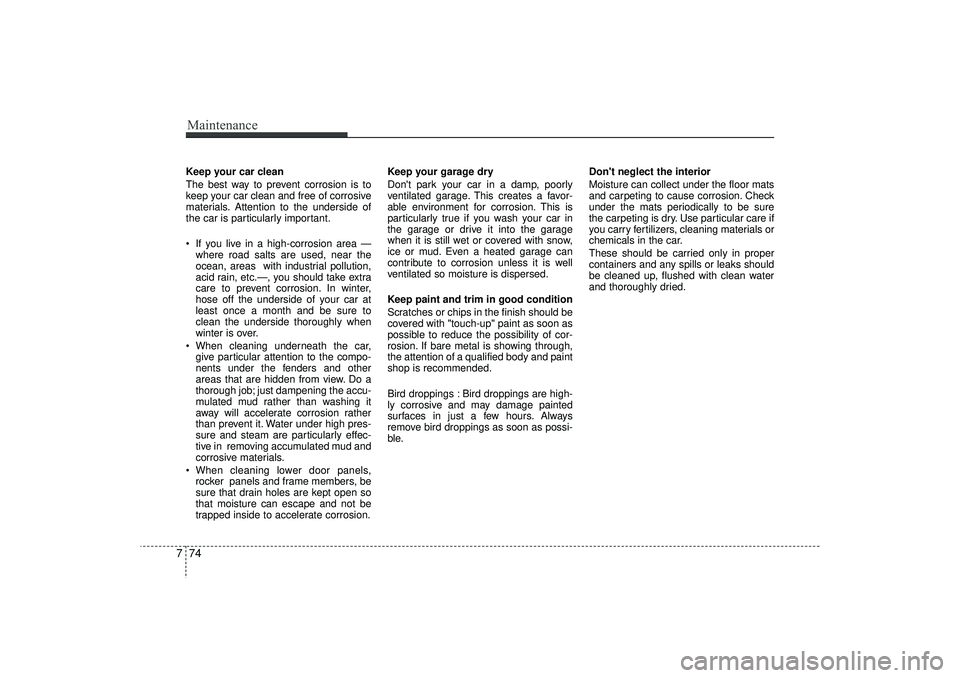 HYUNDAI IX35 2015  Owners Manual Maintenance74
7Keep your car clean
The best way to prevent corrosion is to
keep your car clean and free of corrosive
materials. Attention to the underside of
the car is particularly important.
  If y