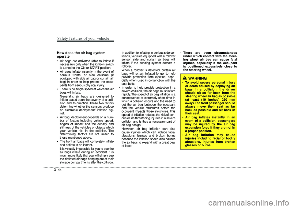 HYUNDAI IX35 2015  Owners Manual Safety features of your vehicle44
3How does the air bag system
operate  Air bags are activated (able to inflate if
necessary) only when the ignition switch
is turned to the ON or START position.
 Ai