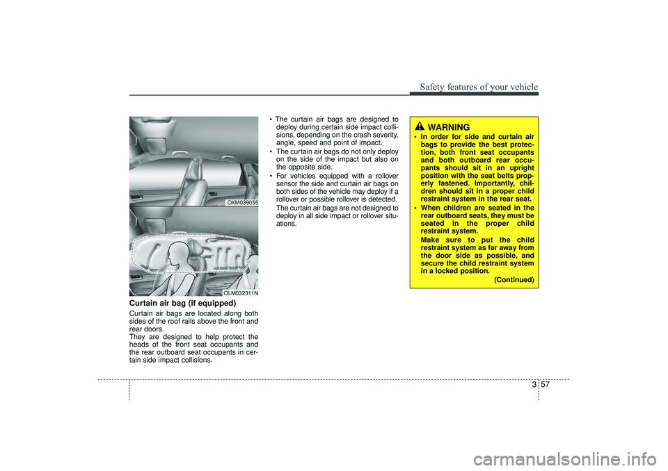 HYUNDAI IX35 2015  Owners Manual 357
Safety features of your vehicle
Curtain air bag (if equipped)Curtain air bags are located along both
sides of the roof rails above the front and
rear doors.
They are designed to help protect the
h