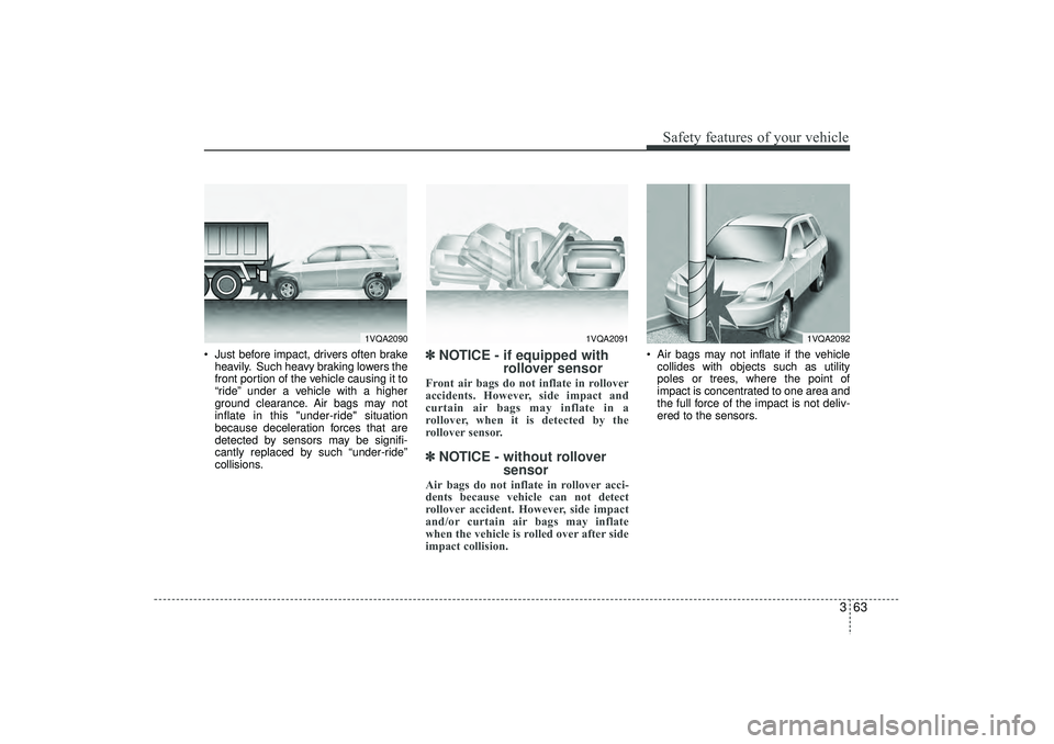 HYUNDAI IX35 2015 Owners Manual 363
Safety features of your vehicle
Just before impact, drivers often brakeheavily. Such heavy braking lowers the
front portion of the vehicle causing it to
“ride” under a vehicle with a higher
HYUNDAI IX35 2015 Owners Manual 363
Safety features of your vehicle
Just before impact, drivers often brakeheavily. Such heavy braking lowers the
front portion of the vehicle causing it to
“ride” under a vehicle with a higher