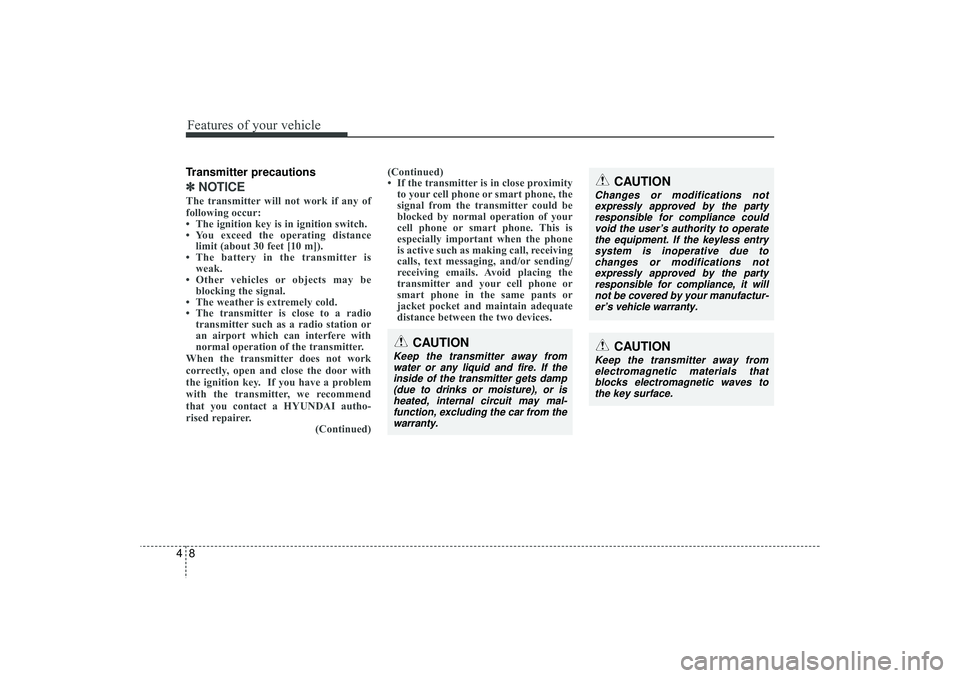 HYUNDAI IX35 2015  Owners Manual Features of your vehicle84Transmitter precautions✽
✽NOTICEThe transmitter will not work if any of
following occur:
• The ignition key is in ignition switch.
• You exceed the operating distance