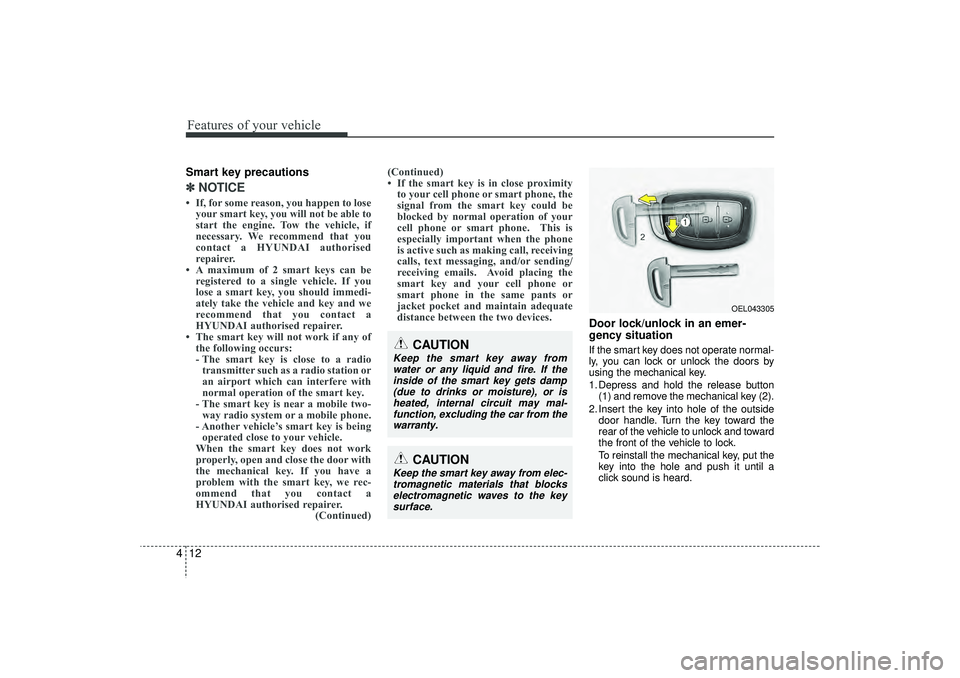 HYUNDAI IX35 2015  Owners Manual Features of your vehicle12
4Smart key precautions✽
✽
NOTICE• If, for some reason, you happen to lose
your smart key, you will not be able to
start the engine. Tow the vehicle, if
necessary. We r